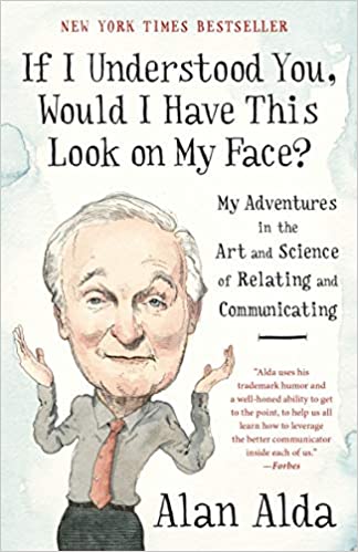 Book cover of the books by Alan Alda - If I understood you, would I have this look on my face. A great book on science communication.