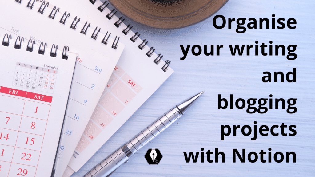 How using Notion helps organise your writing and blogging projects